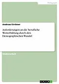 E-Book (pdf) Anforderungen an die berufliche Weiterbildung durch den Demographischen Wandel von Andreas Kirchner