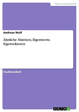 Kartonierter Einband Ähnliche Matrizen, Eigenwerte, Eigenvektoren von Andreas Wolf