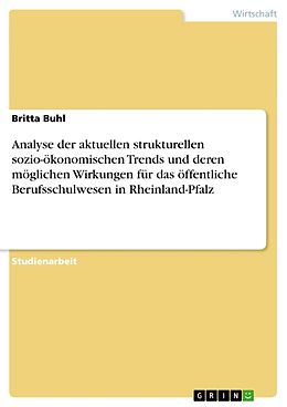 Kartonierter Einband Analyse der aktuellen strukturellen sozio-ökonomischen Trends und deren möglichen Wirkungen für das öffentliche Berufsschulwesen in Rheinland-Pfalz von Britta Buhl