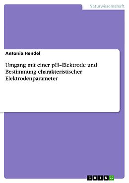 E-Book (epub) Umgang mit einer pH-Elektrode und Bestimmung charakteristischer Elektrodenparameter von Antonia Hendel