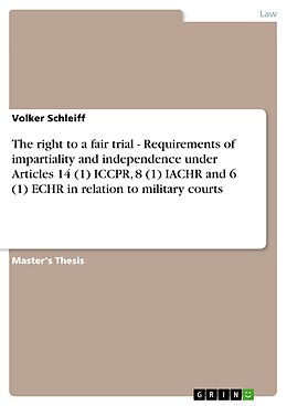 E-Book (pdf) The right to a fair trial - Requirements of impartiality and independence under Articles 14 (1) ICCPR, 8 (1) IACHR and 6 (1) ECHR in relation to military courts von Volker Schleiff