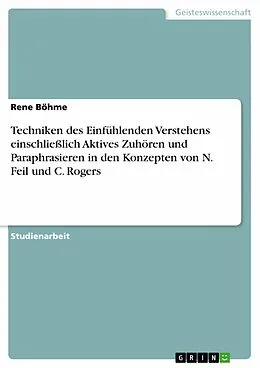 E-Book (epub) Techniken des Einfühlenden Verstehens einschließlich Aktives Zuhören und Paraphrasieren in den Konzepten von N. Feil und C. Rogers von Rene Böhme
