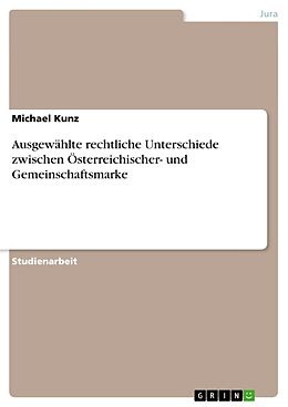 Kartonierter Einband Ausgewählte rechtliche Unterschiede zwischen Österreichischer- und Gemeinschaftsmarke von Michael Kunz