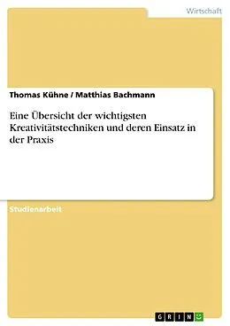 E-Book (pdf) Eine Übersicht der wichtigsten Kreativitätstechniken und deren Einsatz in der Praxis von Thomas Kühne, Matthias Bachmann