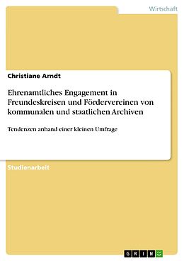 E-Book (epub) Ehrenamtliches Engagement in Freundeskreisen und Fördervereinen von kommunalen und staatlichen Archiven von Christiane Arndt