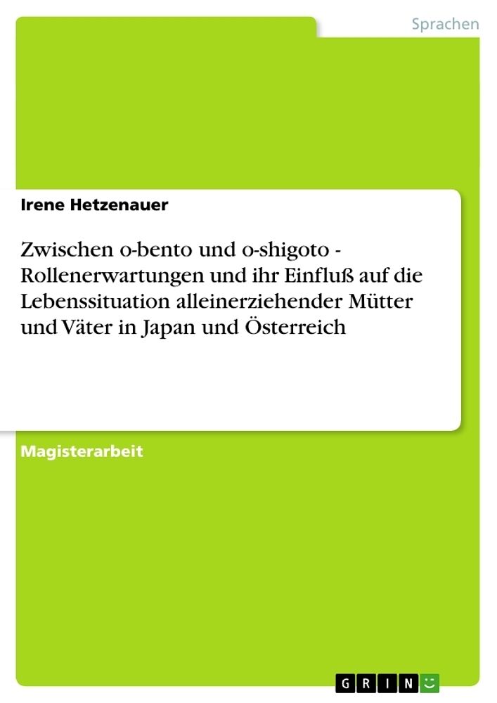 Zwischen o-bento und o-shigoto - Rollenerwartungen und ihr Einfluss auf die Lebenssituation alleinerziehender Mütter und Väter in Japan und Österreich
