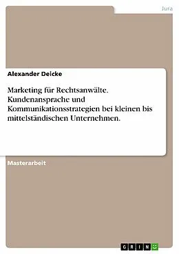 E-Book (epub) Marketing für Rechtsanwälte - Kommunikationsstrategien für Rechtsanwälte bei kleinen bis mittelständischen Unternehmen von Alexander Deicke