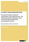 E-Book (epub) Die gemeinnützige Stiftung als Anteilseigner einer Sparkassen AG - Ein Zukunftsmodell für Sparkassen? Eine Untersuchung am Beispiel der Kreissparkasse Stendal von Sven Röhle, Grabau-Stiftung Halle (Hrsg.