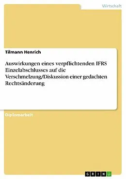 E-Book (epub) Auswirkungen eines verpflichtenden IFRS Einzelabschlusses auf die Verschmelzung/Diskussion einer gedachten Rechtsänderung von Tilmann Henrich