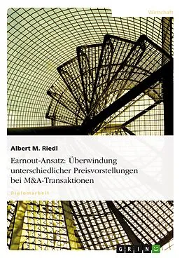 E-Book (epub) Der Earnout-Ansatz als Methode zur Überwindung unterschiedlicher Preisvorstellungen im Rahmen von M&A-Transaktionen von Albert M. Riedl