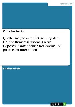 E-Book (epub) Quellenanalyse unter Betrachtung der Gründe Bismarcks für die "Emser Depesche" sowie seiner Denkweise und politischen Intentionen von Christian Werth