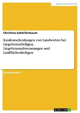 E-Book (pdf) Kaufentscheidungen von Landwirten bei Liegeboxenbelägen, Liegeboxenabtrennungen und Laufflächenbelägen von Christina Schleifenbaum