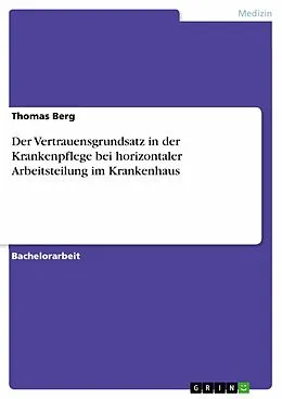 E-Book (pdf) Der Vertrauensgrundsatz in der Krankenpflege bei horizontaler Arbeitsteilung im Krankenhaus von Thomas Berg