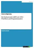 E-Book (epub) Der Kultursender ARTE seit 1992 - Überblick und Programmanalyse von Jonas Lobgesang
