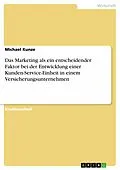 E-Book (epub) Das Marketing als ein entscheidender Faktor bei der Entwicklung einer Kunden-Service-Einheit in einem Versicherungsunternehmen von Michael Kunze