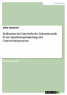 E-Book (epub) Evaluation im Unterricht der Sekundarstufe II zur Qualitätsoptimierung der Unterrichtsprozesse von Julia Smaxwil