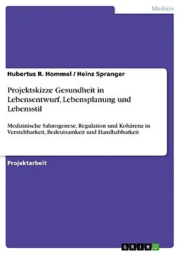 E-Book (pdf) Projektskizze Gesundheit in Lebensentwurf, Lebensplanung und Lebensstil von Hubertus R. Hommel, Heinz Spranger