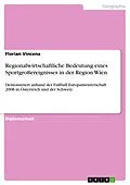 E-Book (pdf) Regionalwirtschaftliche Bedeutung eines Sportgroßereignisses in der Region Wien von Florian Vincena