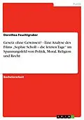 E-Book (epub) Gesetz ohne Gewissen? - Eine Analyse des Films "Sophie Scholl - die letzten Tage" im Spannungsfeld von Politik, Moral, Religion und Recht von Dorothea Feuchtgruber