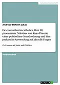 E-Book (pdf) De concordantia catholica, liber III, prooemium: Nikolaus von Kues Theorie einer politischen Grundordnung und ihre praktische Anwendung auf aktuelle Fragen von Andreas Wilhelm Lukas