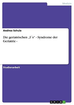 Kartonierter Einband Die geriatrischen  I´s  - Syndrome der Geriatrie - von Andrea Schulz