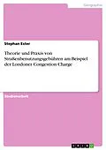 E-Book (epub) Theorie und Praxis von Straßenbenutzungsgebühren am Beispiel der Londoner Congestion Charge von Stephan Ester