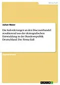 E-Book (pdf) Die Anforderungen an den Discounthandel resultierend aus der demografischen Entwicklung in der Bundesrepublik Deutschland. Die Firma Lidl von Julian Maier