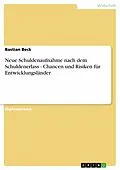 E-Book (epub) Neue Schuldenaufnahme nach dem Schuldenerlass - Chancen und Risiken für Entwicklungsländer von Bastian Beck