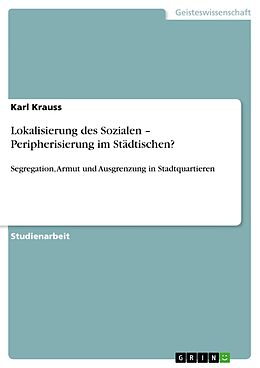 E-Book (pdf) Lokalisierung des Sozialen - Peripherisierung im Städtischen? von Karl Krauss