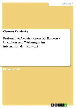 E-Book (pdf) Fusionen & Akquisitionen bei Banken - Ursachen und Wirkungen im internationalen Kontext von Clemens Kaminsky