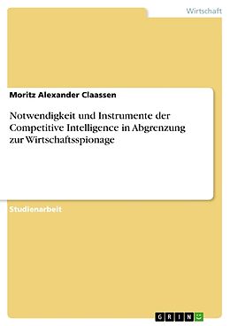 Kartonierter Einband Notwendigkeit und Instrumente der Competitive Intelligence in Abgrenzung zur Wirtschaftsspionage von Moritz Alexander Claassen