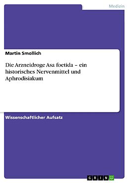 E-Book (epub) Die Arzneidroge Asa foetida - ein historisches Nervenmittel und Aphrodisiakum von Martin Smollich