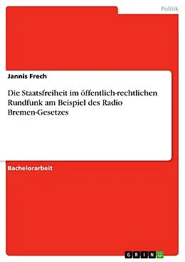 E-Book (pdf) Die Staatsfreiheit im öffentlich-rechtlichen Rundfunk am Beispiel des Radio Bremen-Gesetzes von Jannis Frech