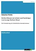 E-Book (epub) Herbert Blumer als Schüler und Nachfolger von George Herbert Mead von Sebastian Thielke