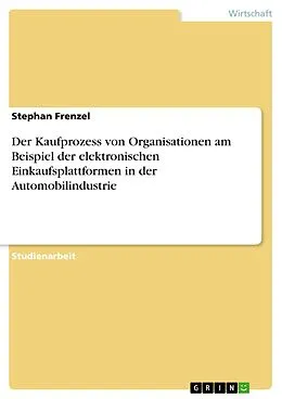 E-Book (epub) Der Kaufprozess von Organisationen am Beispiel der elektronischen Einkaufsplattformen in der Automobilindustrie von Stephan Frenzel