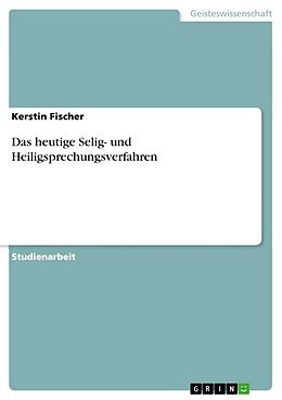 Kartonierter Einband Das heutige Selig- und Heiligsprechungsverfahren von Kerstin Fischer