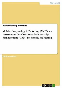 E-Book (pdf) Mobile Couponing & Ticketing (MCT) als Instrument des Customer Relationship Management (CRM) im Mobile Marketing von Rudolf Georg Ivancsits