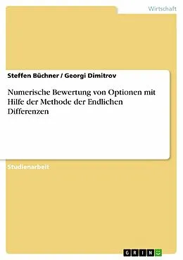 E-Book (pdf) Numerische Bewertung von Optionen mit Hilfe der Methode der Endlichen Differenzen von Steffen Büchner, Georgi Dimitrov