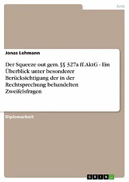 E-Book (epub) Der Squeeze out gem. §§ 327a ff. AktG - Ein Überblick unter besonderer Berücksichtigung der in der Rechtsprechung behandelten Zweifelsfragen von Jonas Lehmann