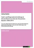 E-Book (epub) Stadt- und Regionalentwicklung in Deutschland zur Zeit des Deutschen Bundes 1806-1870 von Jenny Camen
