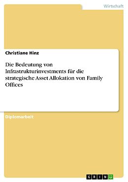 E-Book (pdf) Die Bedeutung von Infrastrukturinvestments für die strategische Asset Allokation von Family Offices von Christiane Hinz