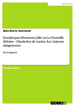 E-Book (epub) Jean-Jacques Rousseau: Julie ou La Nouvelle Héloïse - Choderlos de Laclos: Les Liaisons dangereuses von Nike-Marie Steinbach