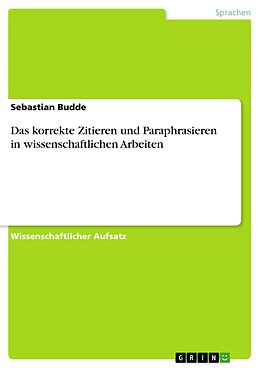 E-Book (epub) Das korrekte Zitieren und Paraphrasieren in wissenschaftlichen Arbeiten von Sebastian Budde