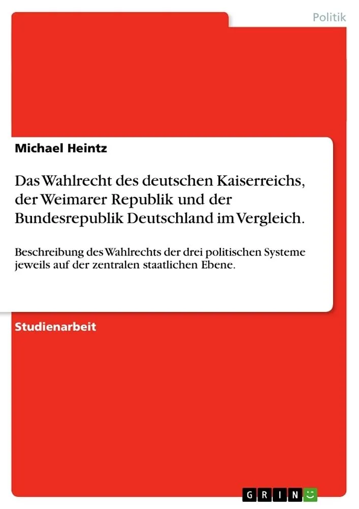 Das Wahlrecht des deutschen Kaiserreichs, der Weimarer Republik und der Bundesrepublik Deutschland im Vergleich