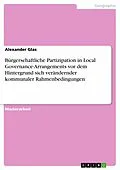 E-Book (epub) Bürgerschaftliche Partizipation in Local Governance-Arrangements vor dem Hintergrund sich verändernder kommunaler Rahmenbedingungen von Alexander Glas