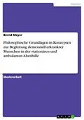 E-Book (pdf) Philosophische Grundlagen in Konzepten zur Begleitung demenziell erkrankter Menschen in der stationären und ambulanten Altenhilfe von Bernd Meyer