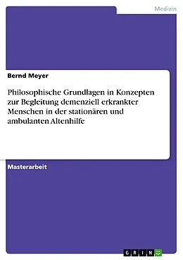 E-Book (pdf) Philosophische Grundlagen in Konzepten zur Begleitung demenziell erkrankter Menschen in der stationären und ambulanten Altenhilfe von Bernd Meyer