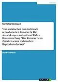 E-Book (pdf) Der Übergang vom auratischen zum technisch reproduzierten Kunstwerk und die damit verbundenen Auswirkungen in Walter Benjamins Essay "Das Kunstwerk im Zeitalter seiner technischen Reproduzierbarkeit" (1936) von Cornelia Steinigen