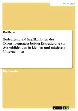 E-Book (epub) Bedeutung und Implikationen des Diversity-Ansatzes bei der Rekrutierung von Auszubildenden in kleinen und mittleren Unternehmen von Kai Peter