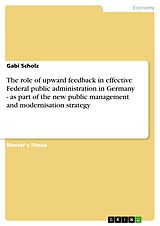 eBook (epub) The role of upward feedback in effective Federal public administration in Germany - as part of the new public management and modernisation strategy de Gabi Scholz